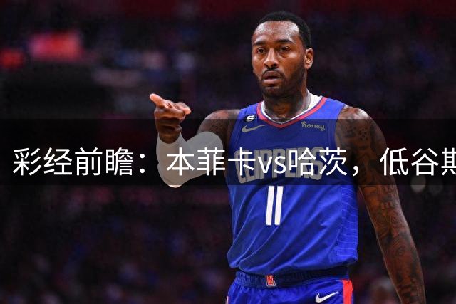 彩经前瞻：本菲卡vs哈茨，低谷期客队勇闯光明球场