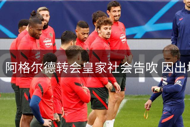 阿格尔德转会皇家社会告吹 因出场时间安排未达一致